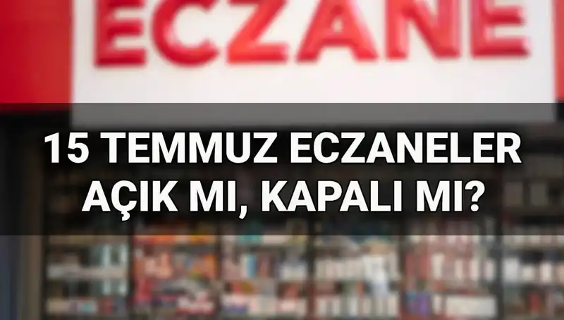 15 Temmuz'da Eczaneler Açık mı? Tatil Gününde Sağlık Hizmetleri Nasıldır?
