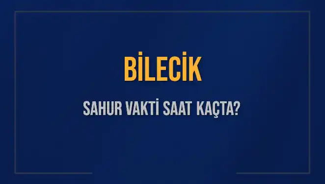 Ramazan'da Bilecik'te Sahur Vakti: 2025 Tarihleri ve Saatleri