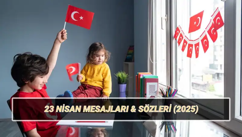 2025 Yılı İçin En Anlamlı 23 Nisan Mesajları ve Sözleri