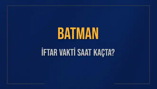 Batman'da İftar Vakti: Akşam Ezanı Ne Zaman Okunacak?