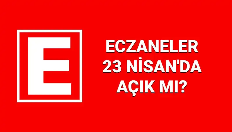 23 Nisan’da Eczaneler Açık mı? Nöbetçi Eczaneler Hangi İllerde?