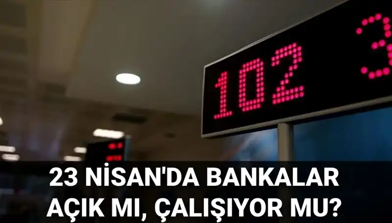 Bugün Bankalar Açık mı? 23 Nisan Çarşamba'da Durum Ne?