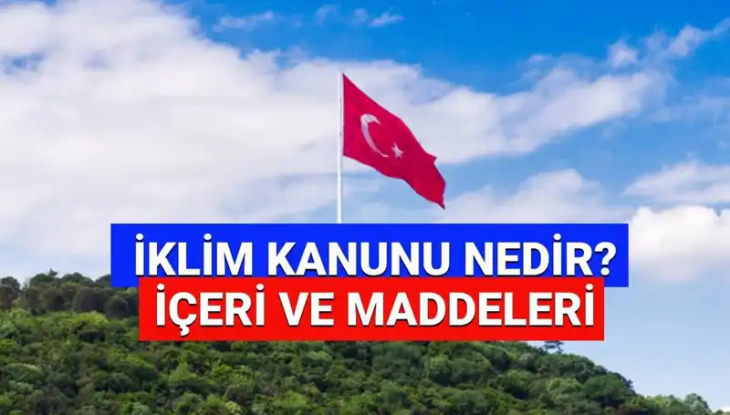 İklim Kanunu 2025: Yeni Maddeler, Yasalaşma Süreci ve Gelecek Beklentileri