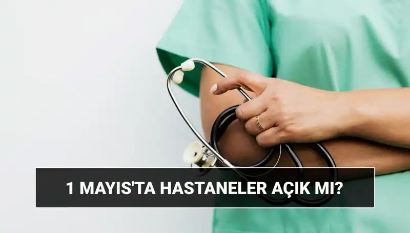 1 Mayıs'ta Hastaneler Açık mı, Kapalı mı? Özel Hastaneler Çalışıyor mu?